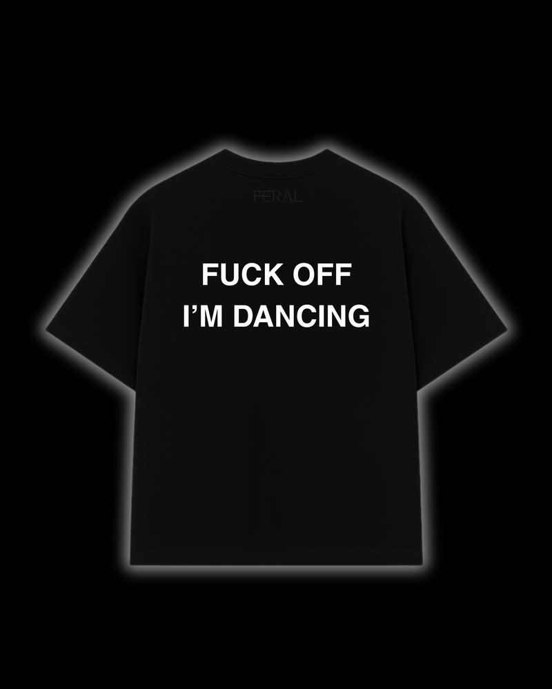 FUCK OFF I'M DANCING