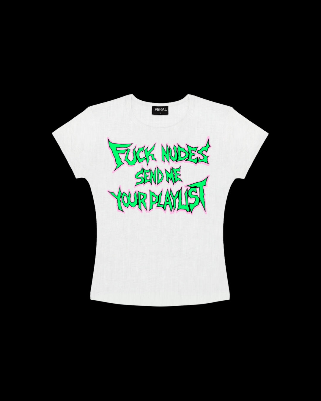 FUCK NUDES SEND ME YOUR PLAYLIST WHITE BABY TEE