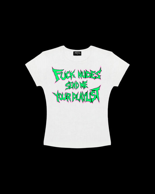 FUCK NUDES SEND ME YOUR PLAYLIST WHITE BABY TEE
