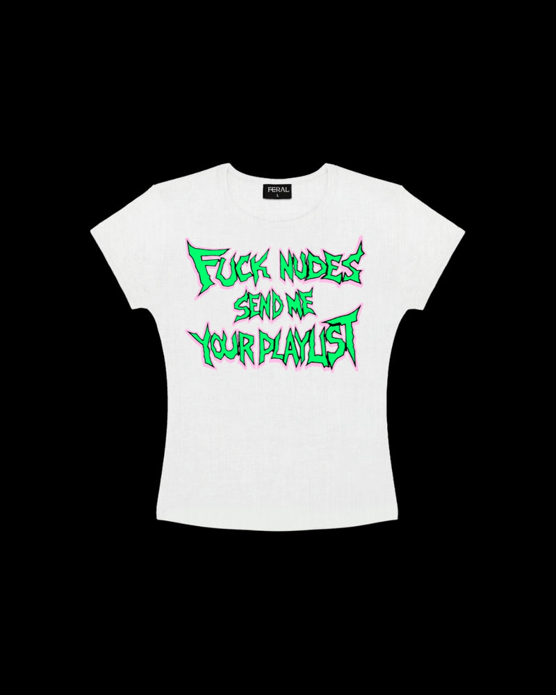 FUCK NUDES SEND ME YOUR PLAYLIST WHITE BABY TEE